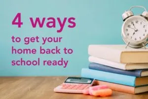 Four Ways To Get Your Home Back To School Ready