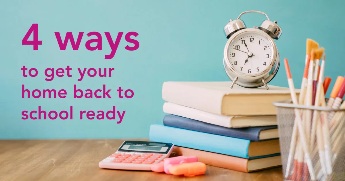 Four Ways To Get Your Home Back To School Ready